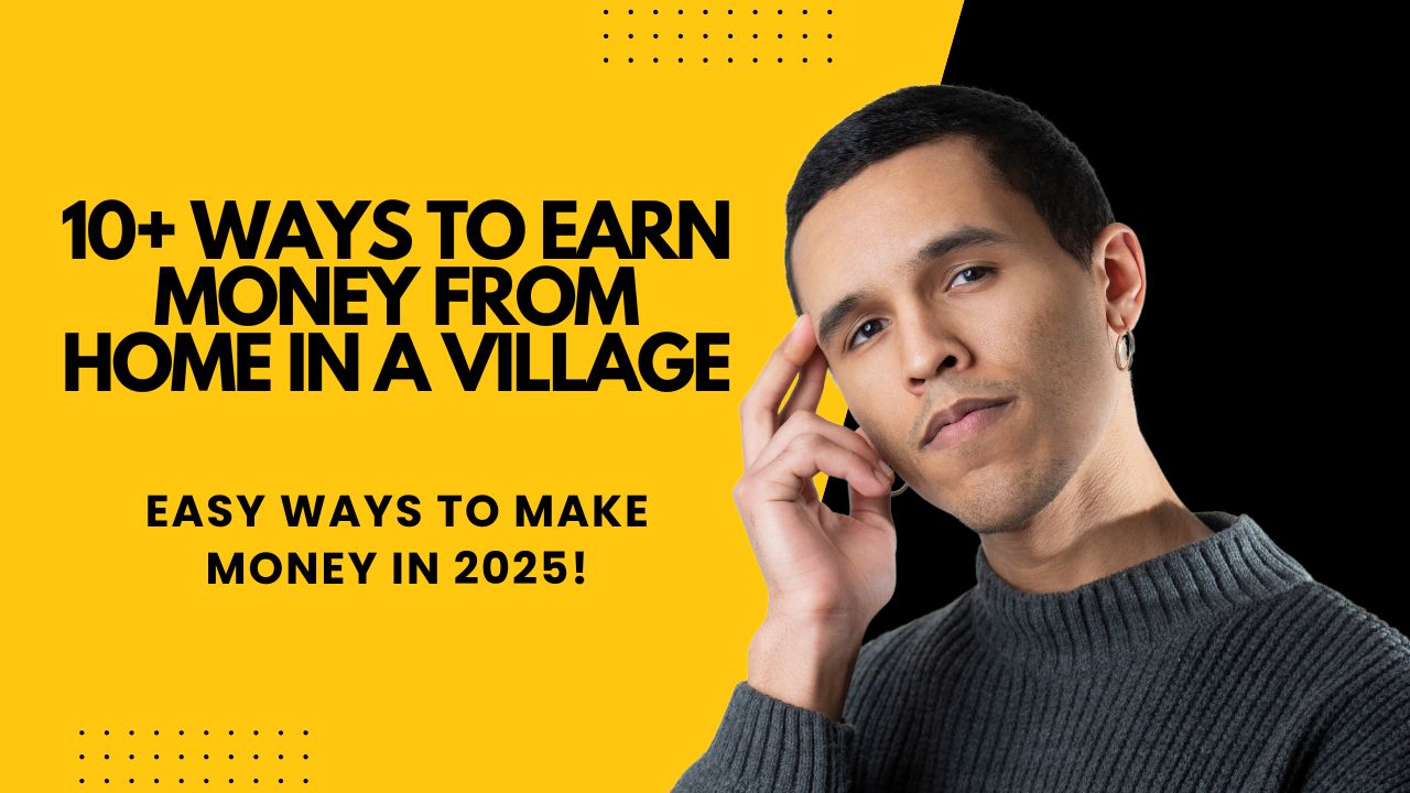 10+ Ways to Earn Money from Home in a Village: Easy Ways to Make Money in 2025!